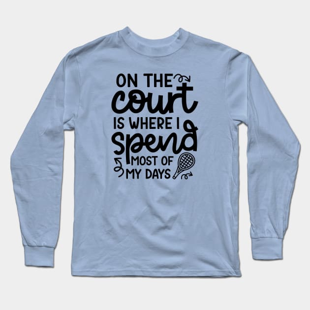 On The Court Is Where I Spend Most Of My Days Tennis Cute Funny Long Sleeve T-Shirt by GlimmerDesigns